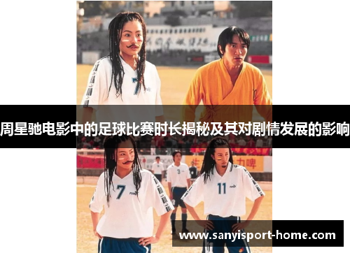 周星驰电影中的足球比赛时长揭秘及其对剧情发展的影响