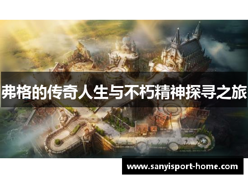 弗格的传奇人生与不朽精神探寻之旅
