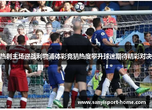 热刺主场迎战利物浦体彩竞猜热度攀升球迷期待精彩对决